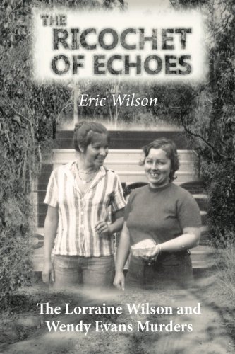 The Ricochet Of Echoes The Lorraine Wilson And Wendy Evans Murders [Paperback]