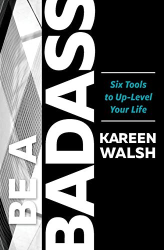 Be a Badass  Six Tools to up-Level Your Life [Paperback]