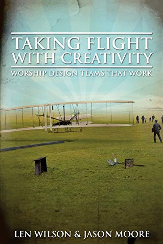 Taking Flight With Creativity Worship Design Teams That Work [Paperback]