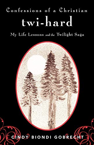 Confessions of a Christian Ti-Hard  My Life Lessons and the Tilight Saga [Paperback]