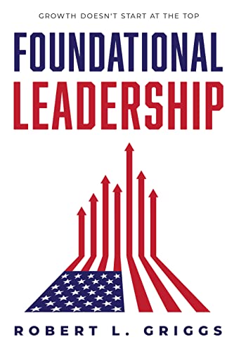 Foundational Leadership: Growth Doesn't Start at the Top [Hardcover]