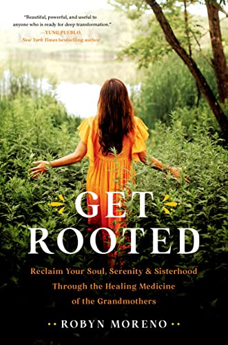 Get Rooted: Reclaim Your Soul, Serenity, and Sisterhood Through the Healing Medi [Hardcover]