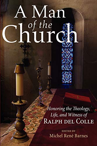 A Man of the Church Honoring the Theology, Life, and Witness of Ralph del Colle [Paperback]