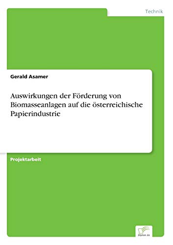 Ausirkungen Der Frderung Von Biomasseanlagen Auf Die sterreichische Papierind [Paperback]