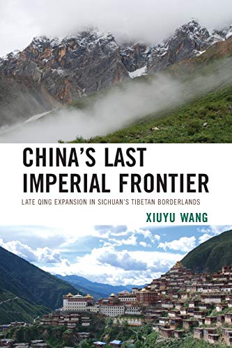 China's Last Imperial Frontier Late Qing Expansion in Sichuan's Tibetan Borderl [Paperback]