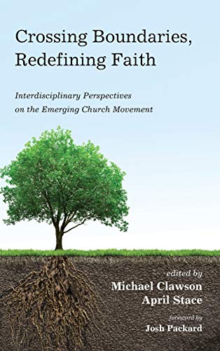 Crossing Boundaries, Redefining Faith  Interdisciplinary Perspectives on the Em [Hardcover]