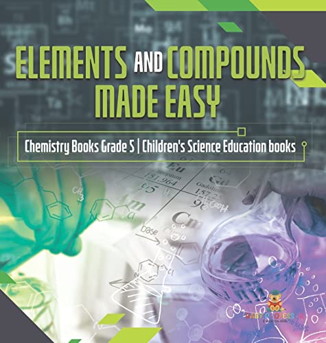 Elements And Compounds Made Easy | Chemistry Books Grade 5 | Children's Science