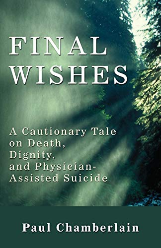 Final Wishes A Cautionary Tale On Death, Dignity, And Physician-Assisted Suicid [Paperback]