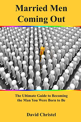 Married Men Coming Out  The Ultimate Guide to Becoming the Man You Were Born to [Paperback]