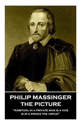 Philip Massinger - the Picture  Ambition, in a Private Man Is a Vice, Is in a P [Paperback]