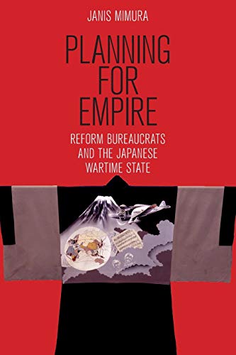 Planning For Empire Reform Bureaucrats And The Japanese Wartime State (studies  [Paperback]