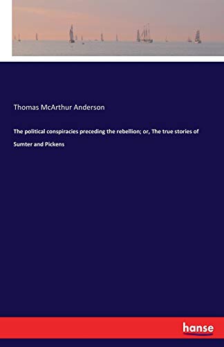 Political Conspiracies Preceding the Rebellion or, the True Stories of Sumter a [Paperback]