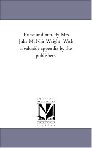 Priest and Nun by Mrs Julia Mcnair Wright ith a Valuable Appendix by the Publis [Unknon]