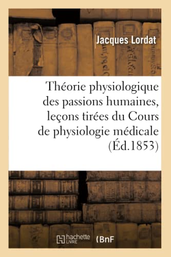 Theorie Physiologique des Passions Humaines, Lecons Tirees du Cours de Physiolog [Paperback]