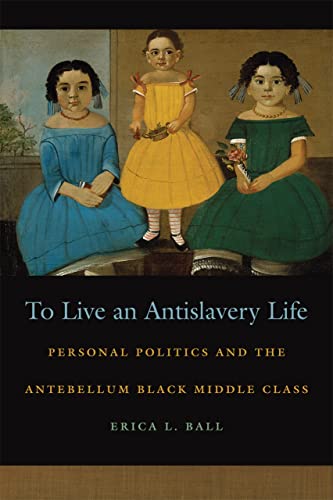 To Live an Antislavery Life Personal Politics and the Antebellum Black Middle C [Paperback]