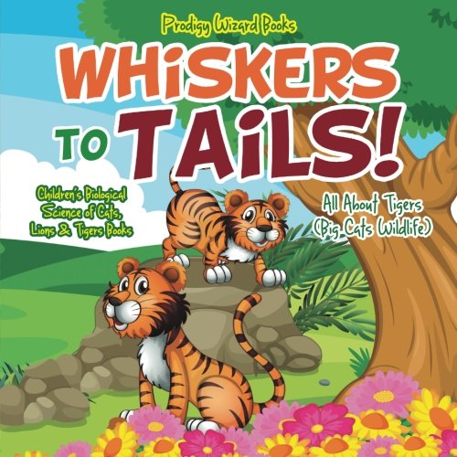 Whiskers to Tails All about Tigers (Big Cats Wildlife) - Children's Biological  [Paperback]