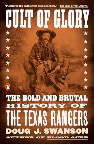 Cult of Glory: The Bold and Brutal History of the Texas Rangers [Paperback]