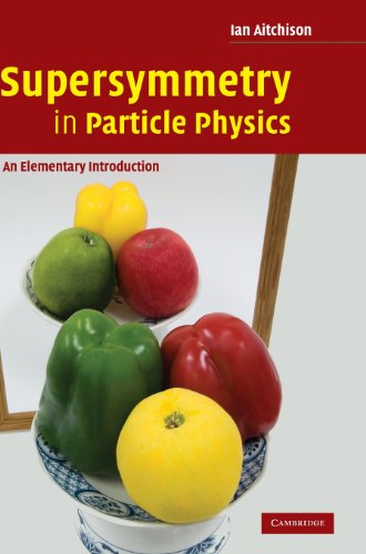 Supersymmetry in Particle Physics An Elementary Introduction [Hardcover]