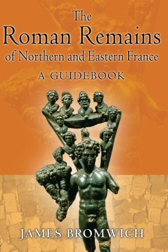 The Roman Remains of Northern and Eastern France A Guidebook [Paperback]