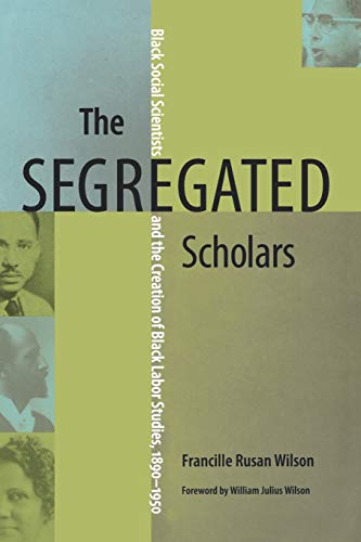 The Segregated Scholars Black Social Scientists And The Creation Of Black Labor [Paperback]