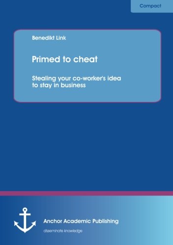 Primed to Cheat  Stealing Your Co-Worker's Idea to Stay in Business [Paperback]