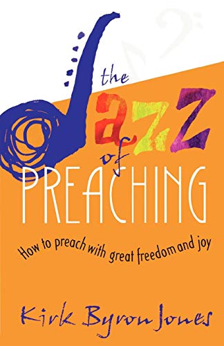 The Jazz of Preaching Ho to Preach ith Great Freedom and Joy [Paperback]