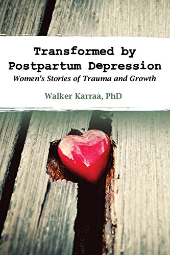 Transformed By Postpartum Depression Women's Stories Of Trauma And Groth [Paperback]