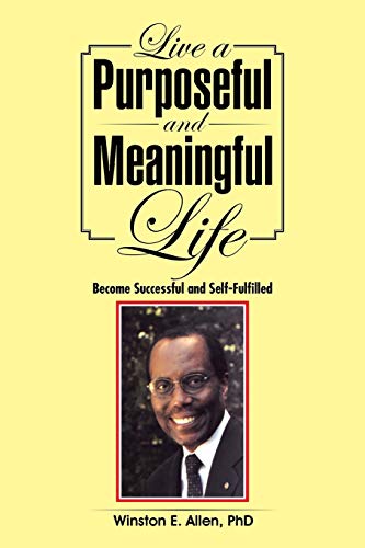 Live A Purposeful And Meaningful Life Become Successful And Self-Fulfilled [Paperback]