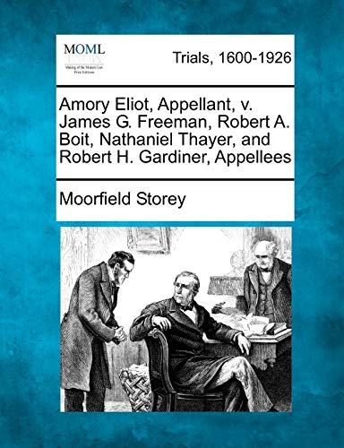 Amory Eliot, Appellant, V. James G. Freeman, Robert A. Boit, Nathaniel Thayer, a [Paperback]