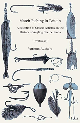 Match Fishing in Britain - a Selection of Classic Articles on the History of Ang [Paperback]