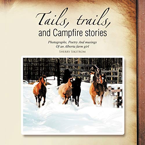 Tails, Trails, And Campfire Stories Photographs, Poetry And Musings Of An Alber [Paperback]