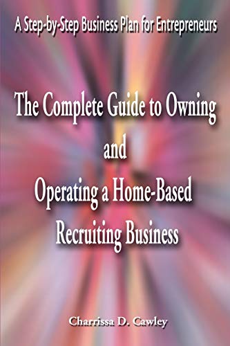 The Complete Guide To Oning And Operating A Home-Based Recruiting Business A S [Paperback]