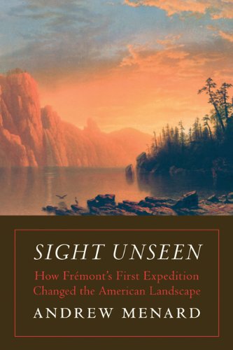 Sight Unseen: How Fremont's First Expedition Changed The American Landscape [Hardcover]