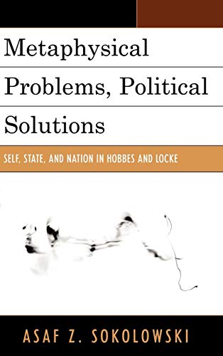 Metaphysical Problems, Political Solutions: Self, State, and Nation in Hobbes an [Hardcover]