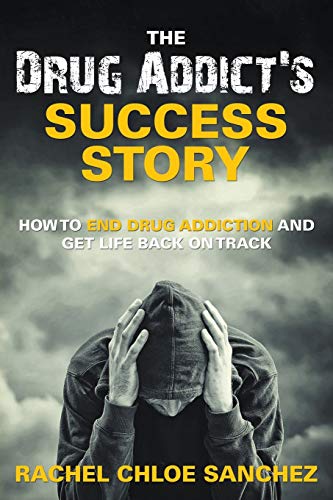 A Drug Addict's Success Story Ho To End Drug Addiction And Get Life Back On Tr [Paperback]