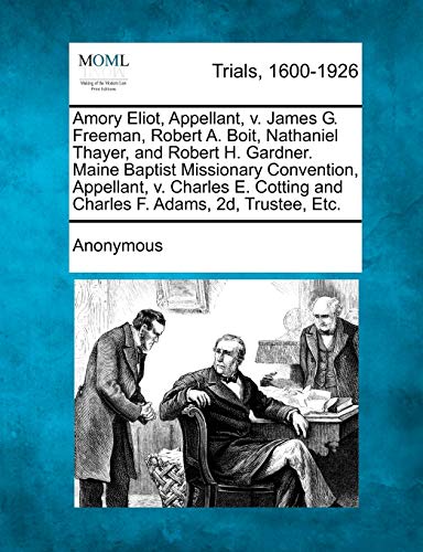 Amory Eliot, Appellant, V. James G. Freeman, Robert A. Boit, Nathaniel Thayer, a [Paperback]