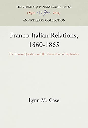 Franco-Italian Relations, 1860-1865 The Roman Question and the Convention of Se [Hardcover]