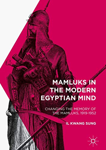 Mamluks in the Modern Egyptian Mind: Changing the Memory of the Mamluks, 1919-19 [Hardcover]