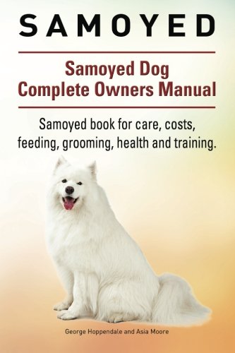 Samoyed. Samoyed Dog Complete Oners Manual. Samoyed Book For Care, Costs, Feedi [Paperback]