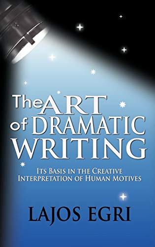 The Art Of Dramatic Writing Its Basis In The Creative Interpretation Of Human M [Hardcover]