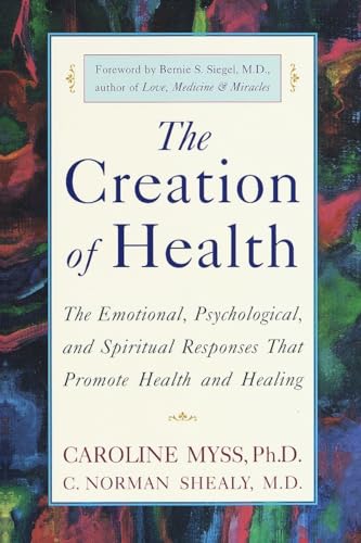 The Creation of Health: The Emotional, Psychological, and Spiritual Responses Th [Paperback]