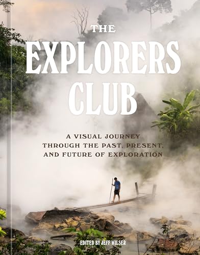 The Explorers Club: A Visual Journey Through the Past, Present, and Future of Ex [Hardcover]