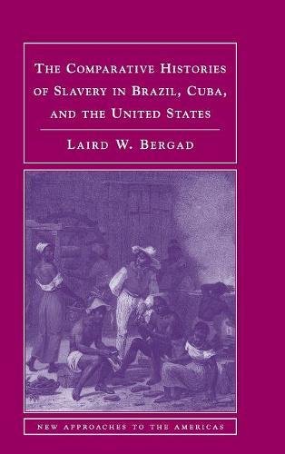 The Comparative Histories of Slavery in Brazil, Cuba, and the United States [Hardcover]