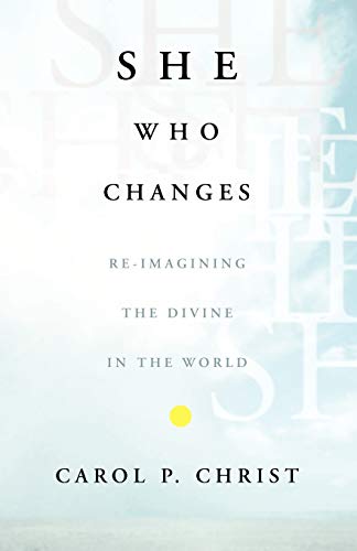 She Who Changes: Re-imagining the Divine in the World [Paperback]