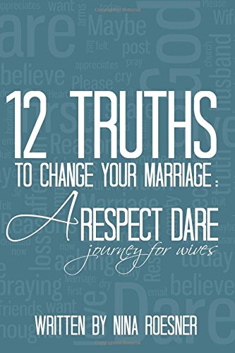 12 Truths To Change Your Marriage A Respect Dare Journey (volume 1) [Paperback]