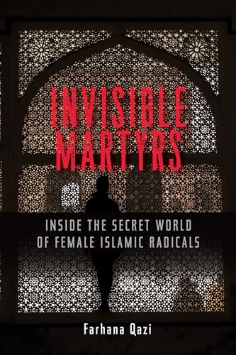 Invisible Martyrs: Inside the Secret World of Female Islamic Radicals [Paperback]