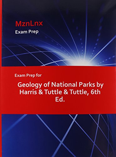 Exam Prep For Geology Of National Parks By Harris & Tuttle & Tuttle, 6th Ed. [Paperback]