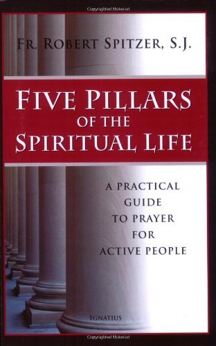 Five Pillars of the Spiritual Life: A Practical Guide to Prayer for Active Peopl [Paperback]