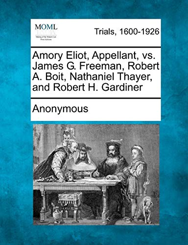 Amory Eliot, Appellant, vs. James G. Freeman, Robert A. Boit, Nathaniel Thayer,  [Paperback]