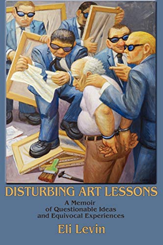 Disturbing Art Lessons, A Memoir Of Questionable Ideas And Equivocal Experiences [Paperback]